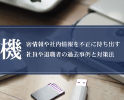 機密情報や社内情報を不正に持ち出す社員や退職者の過去事例と対策法画像