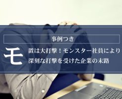 【事例つき】放置は大打撃！モンスター社員により深刻な打撃を受けた企業の末路画像